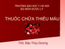 Bài giảng Thuốc chữa thiếu máu - ThS. Đậu Thùy Dương