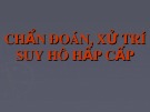 Bài giảng Chẩn đoán, xử trí suy hô hấp cấp