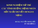 Bài giảng Kinh nghiệm xử trí các tình huống bệnh nhân sốt xuất huyết dengue nặng - BSCK2. Nguyễn Minh Tiến