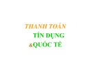 Bài giảng Tài chính tiền tệ: Chương 14 - Thanh toán tín dụng & quốc tế