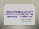 Bài giảng Chẩn đoán trước sinh và lập kế hoạch sinh cho các thai nhi bị tim bẩm sinh - ThS. BS. Lê Kim Tuyến