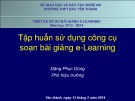 Bài giảng Tập huấn sử dụng công cụ soạn bài giảng e-Learning: Kỹ thuật thiết kế bài giảng e-Learning - Đặng Phúc Dũng