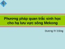 Bài giảng Phương pháp quan trắc sinh học cho hạ lưu vực sông Mekong - Dương Trí Dũng