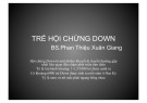 Bài giảng Trẻ và hội chứng Down - BS. Phan Thiệu Xuân Giang