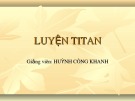 Bài giảng Luyện titan - Huỳnh Công Khanh