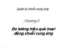 Bài giảng Quản lý chuỗi cung ứng - Chương 5: Đo lường hiệu quả hoạt động chuỗi cung ứng