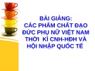 Bài giảng Các phẩm chất đạo đức phụ nữ Việt Nam thời kì CNH - HĐH và hội nhập quốc tế