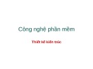 Bài giảng Công nghệ phần mềm: Thiết kế kiến trúc