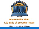 Bài thuyết trình: Ngành ngân hàng - Cấu trúc và sự cạnh tranh