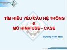 Bài giảng Tìm hiểu yêu cầu hệ thống & mô hình use - case - Trương Vĩnh Hảo