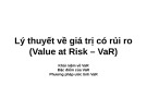 Bài giảng Lý thuyết về giá trị có rủi ro (Value at Risk – VaR)