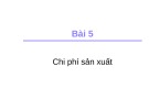 Bài giảng Bài 5: Chi phí sản xuất - TS. Trần Văn Hòa