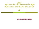 Bài giảng Bài 4: Pháp luật về thanh toán hợp đồng mua bán hàng hóa quốc tế - GV. Mai Xuân Vinh