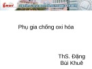 Bài giảng Phụ gia thực phẩm: Phụ gia chống oxi hóa (p2) - ThS. Đặng Bùi Khuê