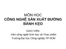 Bài giảng Công nghệ sản xuất đường, bánh kẹo - Đại học Công nghiệp TP. HCM