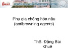 Bài giảng Phụ gia thực phẩm: Phụ gia chống hóa nâu (antibrowning agents) - ThS. Đặng Bùi Khuê