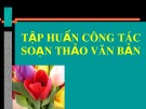 Bài giảng Tập huấn công tác soạn thảo văn bản