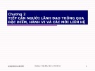 Bài giảng Chương 2: Tiếp cận người lãnh đạo thông qua đặc điểm, hành vi và các mối liên hệ