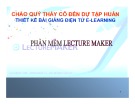 Bài giảng Thiết kế bài giảng e-Learning: Phần mềm Lecture Maker