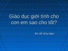 Bài giảng Giáo dục giới tính cho con em sao cho tốt? - BS. Đỗ Hồng Ngọc