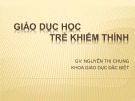 Bài giảng Giáo dục học khiếm thính: Bài 1 - GV. Nguyễn Thị Chung