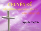 Bài giảng Chuyên đề Bồi dưỡng giáo viên lớp 4 - 5 môn Tiếng Việt: Một số phương pháp dạy học tích cực - Nguyễn Thị Vân