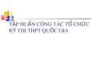 Bài giảng Tập huấn công tác tổ chức kỳ thi THPT quốc gia