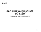 Bài giảng Bài 3: Sao lưu và phục hồi dữ liệu (Backup and recovery)