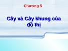 Bài giảng Lý thuyết đồ thị: Chương 5 - Cây và cây khung của đồ thị