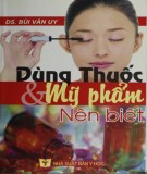 Một số điều cần biết khi dùng thuốc và mỹ phẩm: Phần 1