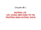 Bài giảng Đường lối cách mạng của Đảng Cộng sản Việt Nam – Chuyên đề 1: Đường lối  xây dựng nền kinh tế thị trường định hướng XHCN