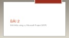 Bài giảng Quản trị dự án trên máy tính với Microsoft Project: Bài 2 - Giới thiệu công cụ Microsoft Project (MSP)