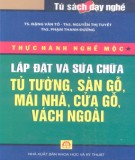 Tập 1: Lắp đặt và sửa chữa tủ tường, sàn gỗ, mái nhà, cửa gỗ, vách ngoài - Thực hành nghề mộc: Phần 1