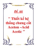 Đồ án tốt nghiệp: Thiết kế hệ thống chưng cất Aceton - Acid Acetic