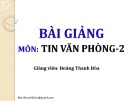 Bài giảng Tin học văn phòng 2: Chương 3 (Bài 1) - Hoàng Thanh Hòa