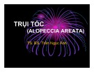 Bài giảng Trụi tóc (Alopeccia Areata) - TS. BS Trần Ngọc Ánh