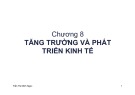 Bài giảng Chương 8: Tăng trưởng và phát triển kinh tế - Trần Thị Minh Ngọc