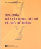 Sổ tay sửa chữa máy xây dựng - Xếp dỡ và thiết kế xưởng (Tái bản có sửa chữa và bổ sung): Phần 1