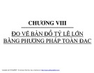 Bài giảng Trắc địa - Chương 8: Đo vẽ bản đồ tỷ lệ lớn bằng phương pháp toàn đạc