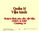 Bài giảng Quản lý vận hành - Chương 14: Hoạch định nhu cầu vật liệu (MRP) & ERP