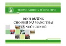 Bài giảng Dinh dưỡng an toàn vệ sinh thực phẩm: Dinh dưỡng cho phụ nữ mang thai và nuôi con bú - ĐH Y tế công cộng