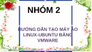 Bài thuyết trình: Hướng dẫn tạo máy ảo Linux-Ubuntu bằng Vmware