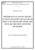 Luận văn Thạc sĩ Giáo dục học: Phối hợp quản lý giáo dục đạo đức của Đoàn Thanh niên Cộng sản Hồ Chí Minh và nhà trường đối với học sinh trung học phổ thông thành phố Hồ Chí Minh