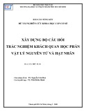 Báo cáo tổng kết đề tài NCKH cấp cơ sở: Xây dựng bộ câu hỏi trắc nghiệm khách quan học phần Vật lý nguyên tử và hạt nhân