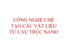 Bài giảng Công nghệ chế tạo các vật liệu từ cấu trúc Nano