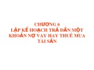 Bài giảng Quản trị tài chính - Chương 6: Lập kế hoạch trả dần một khoản nợ vay hay thuê mua tài sản