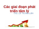 Bài giảng Các giai đoạn phát triển tâm lý - ThS. Lê Thị Mai Liên