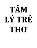  tâm lý trẻ thơ (từ sơ sinh đến tuổi 15, 17 tức từ sơ sinh đến tuổi thiếu niên)