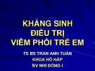 Bài giảng Kháng sinh điều trị viêm phổi trẻ em - TS. BS. Trần Anh Tuấn