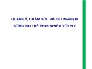 Bài giảng Quản lý, chăm sóc và xét nghiệm sớm cho trẻ phơi nhiễm với HIV